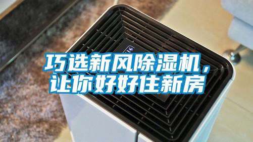 巧選新風除濕機,讓你好好住新房