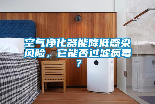 空氣凈化器能降低感染風險，它能否過濾病毒？