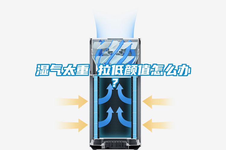 濕氣太重 拉低顏值怎么辦？