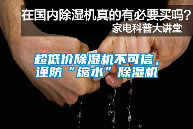 超低價(jià)除濕機(jī)不可信，謹(jǐn)防“縮水”除濕機(jī)