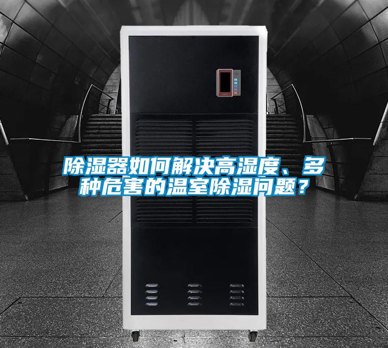 除濕器如何解決高濕度、多種危害的溫室除濕問題？