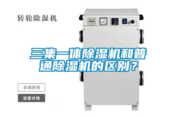 三集一體除濕機(jī)和普通除濕機(jī)的區(qū)別?